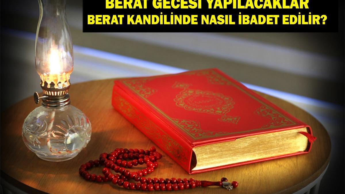 BERAT GECESİ YAPILACAKLAR | Berat Kandili İbadetleri Nelerdir ve Berat Kandilinde Nasıl İbadet Edilir?